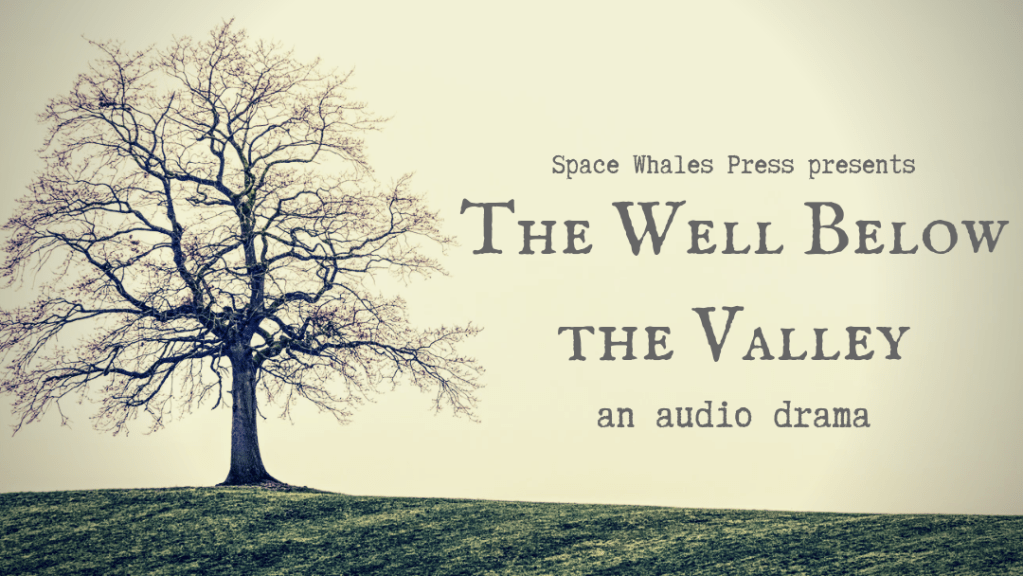 The Well Below the Valley cover image: A dead tree stands on a field of short grass, against a blank gray sky. Text reads, "Space Whales Press presents The Well Below the Valley, an audio drama."
