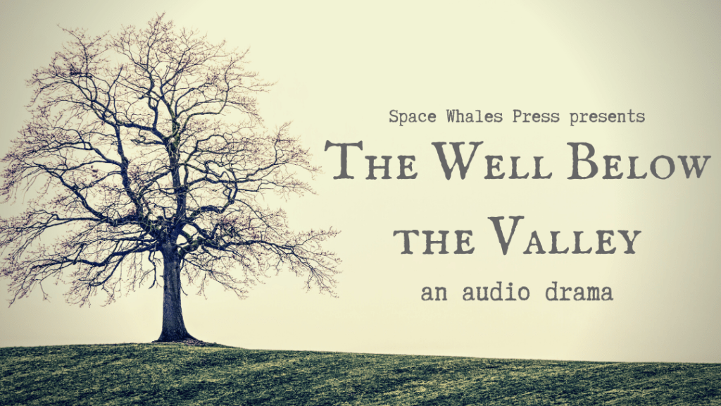 A bleak, leafless tree against a sepia-toned sky. Text reads: Space Whales Press presents The Well Below the Valley, an audio drama